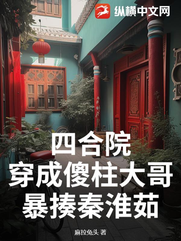 四合院穿成傻柱的大哥