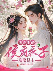阴差阳错侯府庶子迎娶县主类似